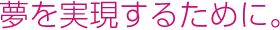 夢を実現するために