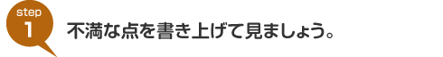 step1:不満な点を書き上げて見ましょう。